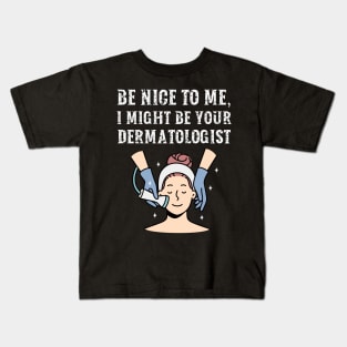 Be nice to me, I might be your Dermatologist Kids T-Shirt